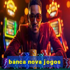 banca nova jogos